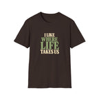 I Like Where Life Takes Us. T-shirt