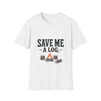 Save Me A Log. T-shirt