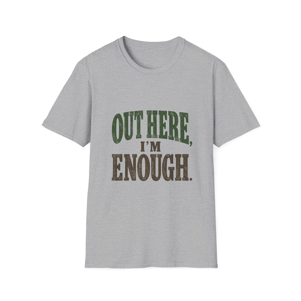 Out Here, I'm Enough. T-Shirt