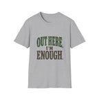 Out Here, I'm Enough. T-Shirt