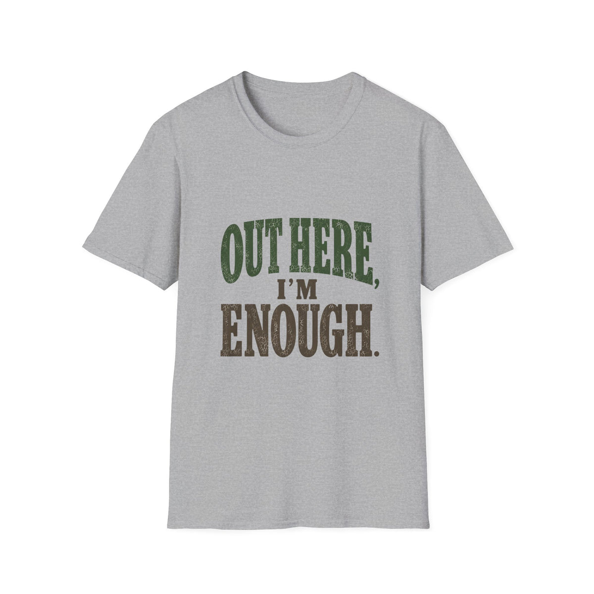 Out Here, I'm Enough. T-Shirt