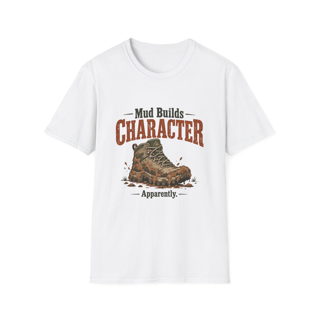 Mud Builds Character. Apparently. T-shirt