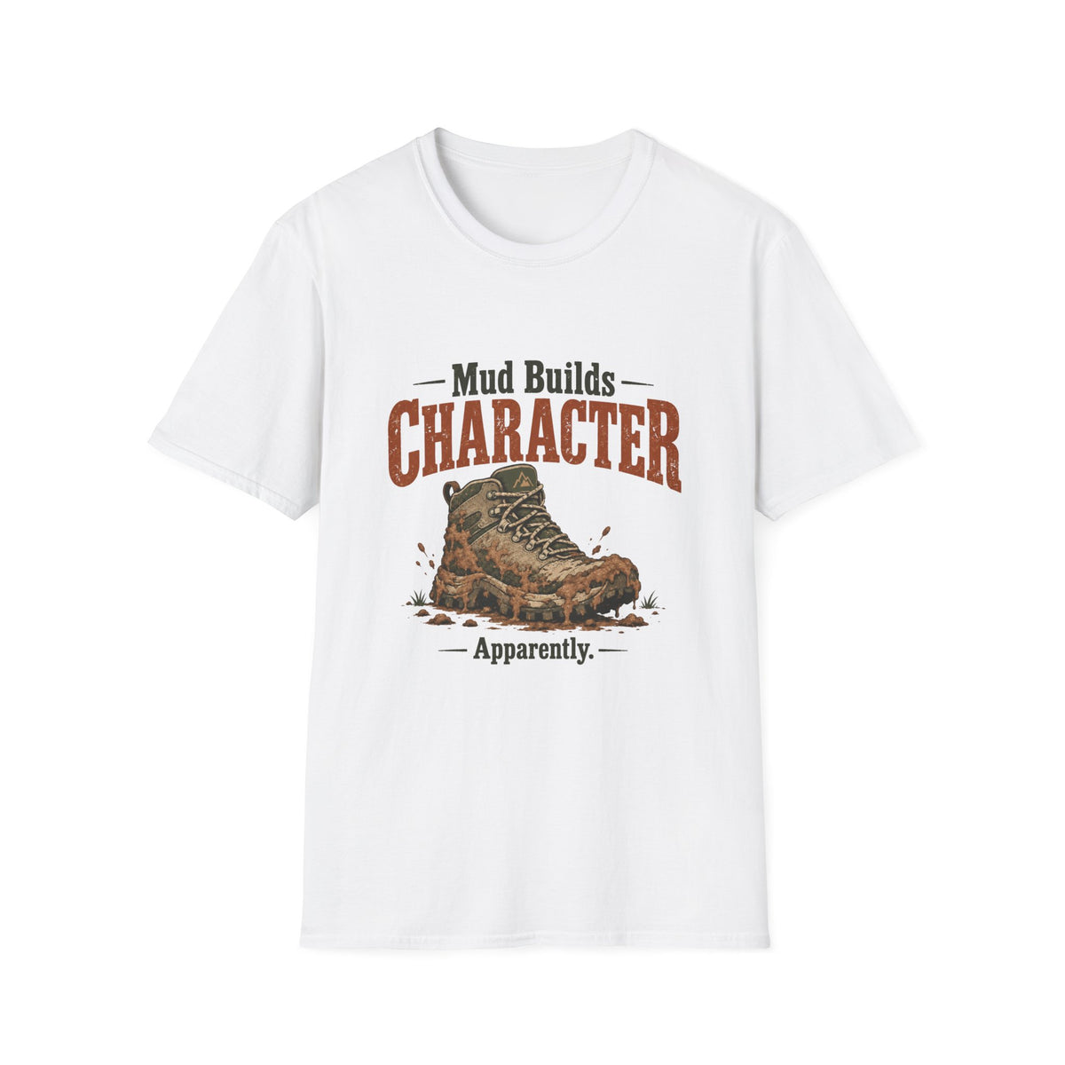 Mud Builds Character. Apparently. T-shirt
