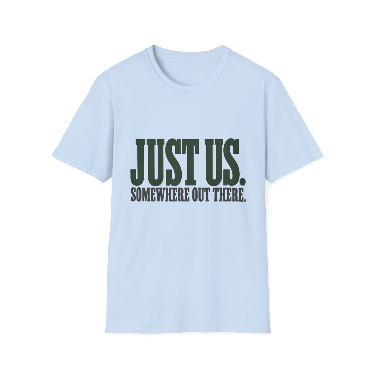 Just Us. Somewhere Out There. T-Shirt