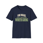You Make Anywhere Worth Going. T-shirt