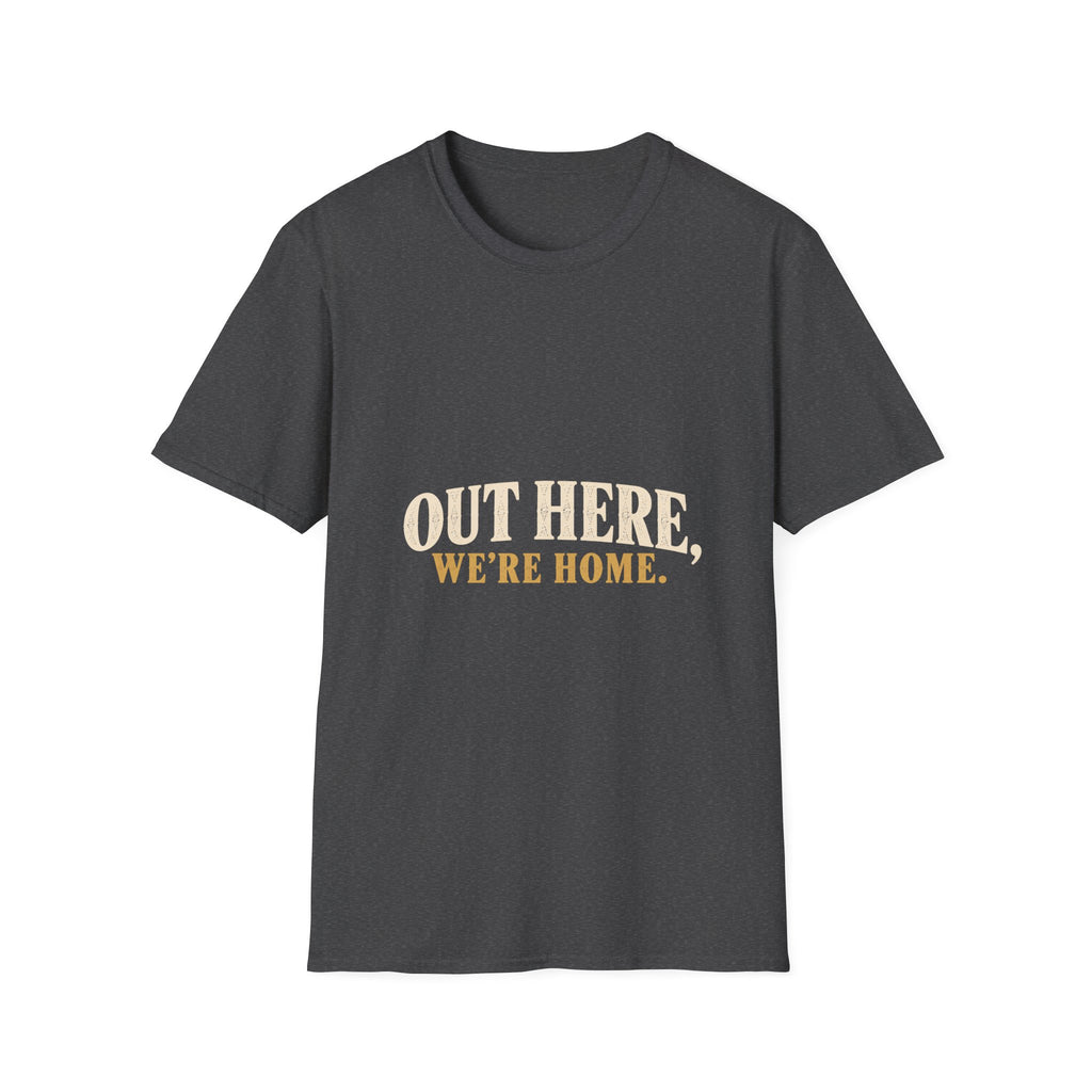 Out Here, We're Home. T-Shirt