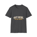 Out Here, We're Home. T-Shirt