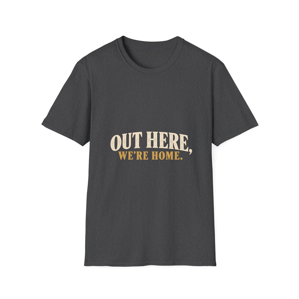 Out Here, We're Home. T-Shirt