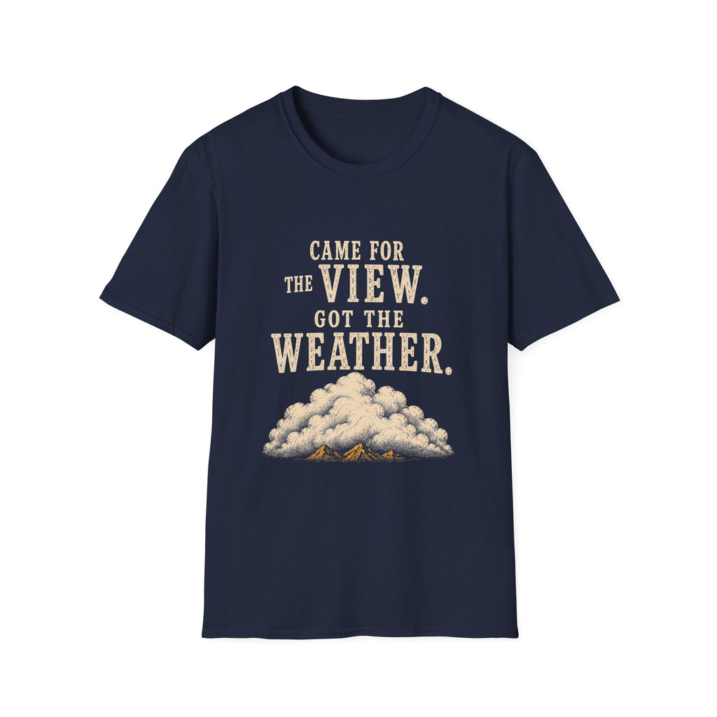 Came For The View. Got The Weather. T‑Shirt