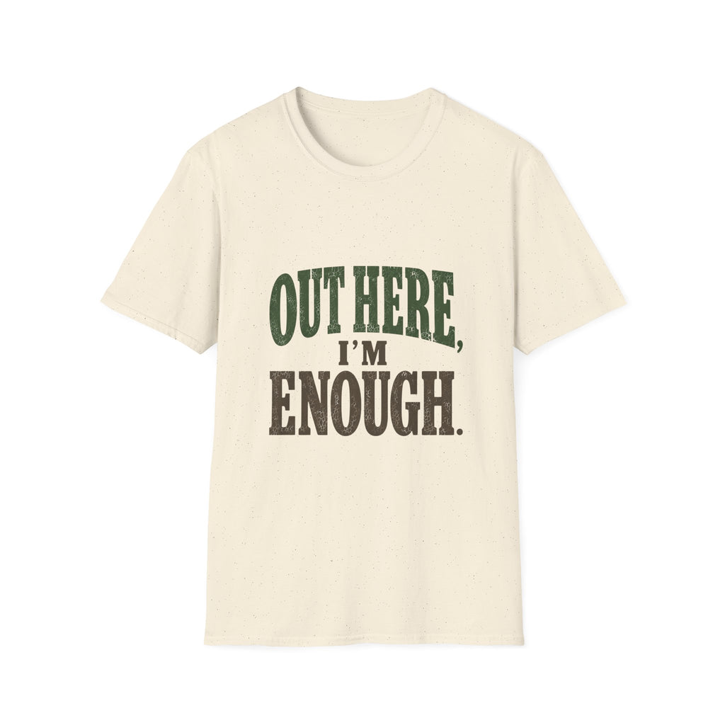 Out Here, I'm Enough. T-Shirt