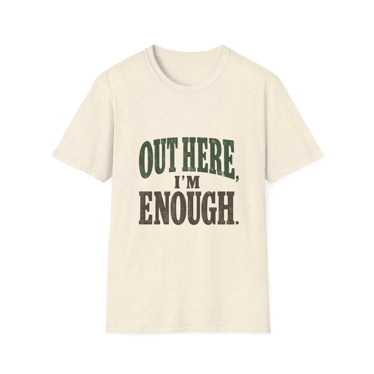 Out Here, I'm Enough. T-Shirt