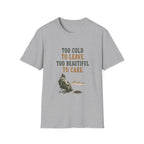 Too Cold To Leave. Too Beautiful To Care. T‑Shirt