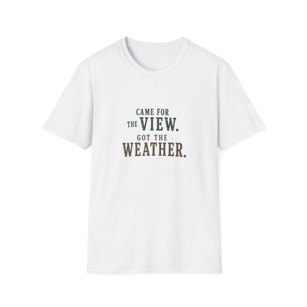 Came For The View. Got The Weather. T‑Shirt