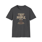 I Never Miss the Fire. I Miss the People. T-Shirt