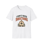 I Don't Need Directions. T-shirt