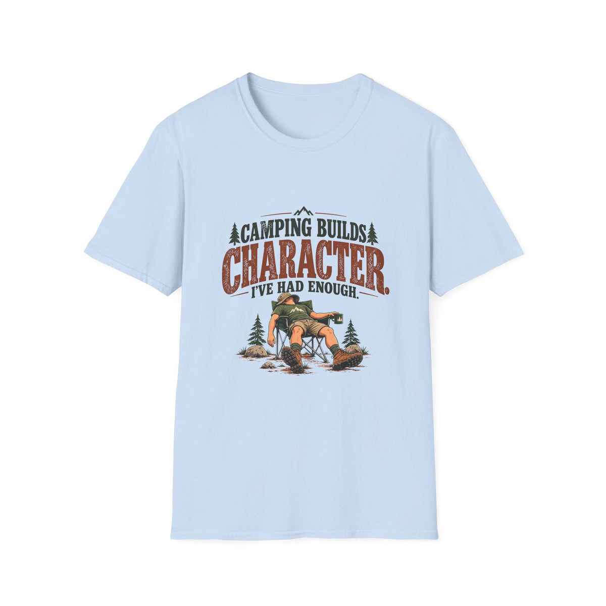 Camping Builds Character. I've Had Enough. T-shirt