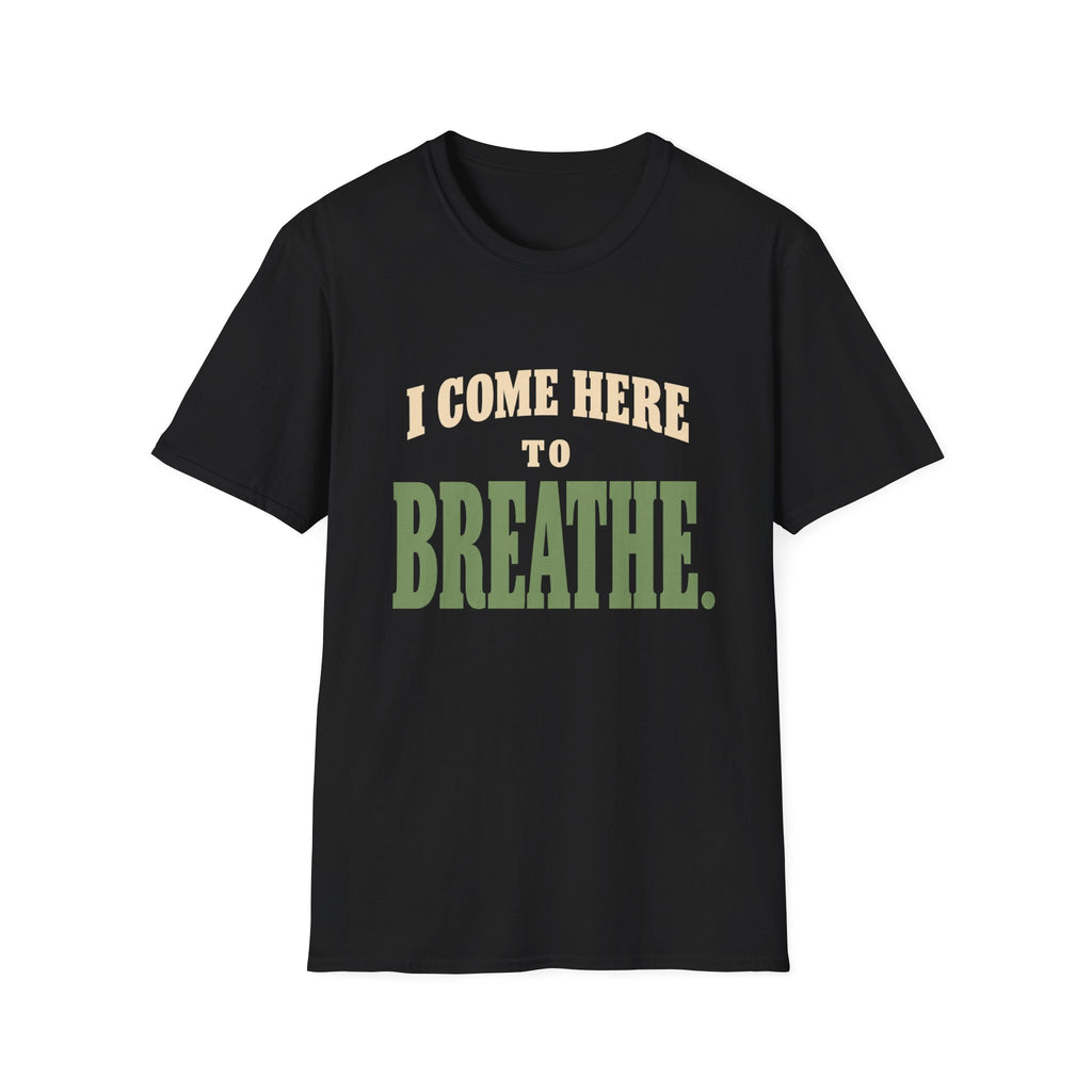 I Come Here To Breathe. T-Shirt