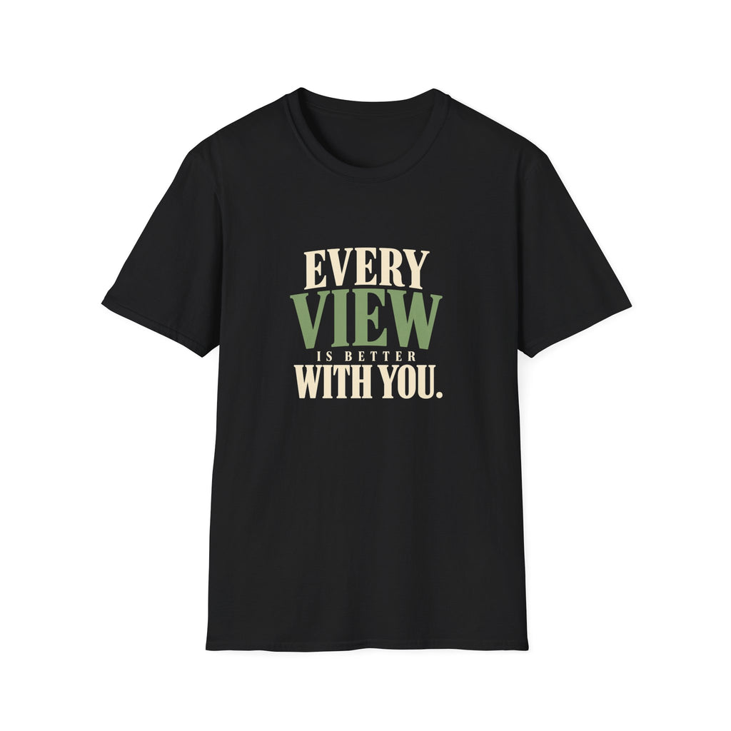 Every View Is Better With You. T-shirt