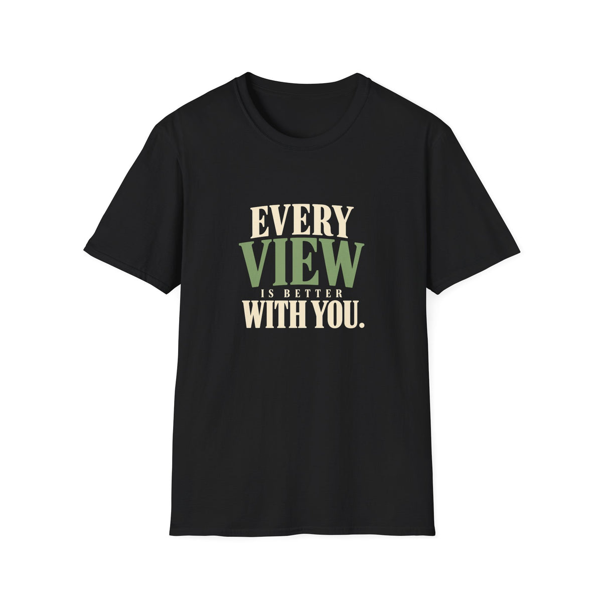 Every View Is Better With You. T-shirt