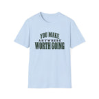You Make Anywhere Worth Going. T-shirt