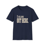 I Belong Out Here. T-Shirt