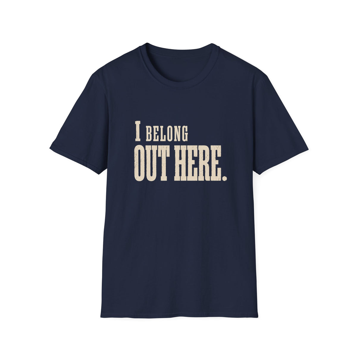 I Belong Out Here. T-Shirt