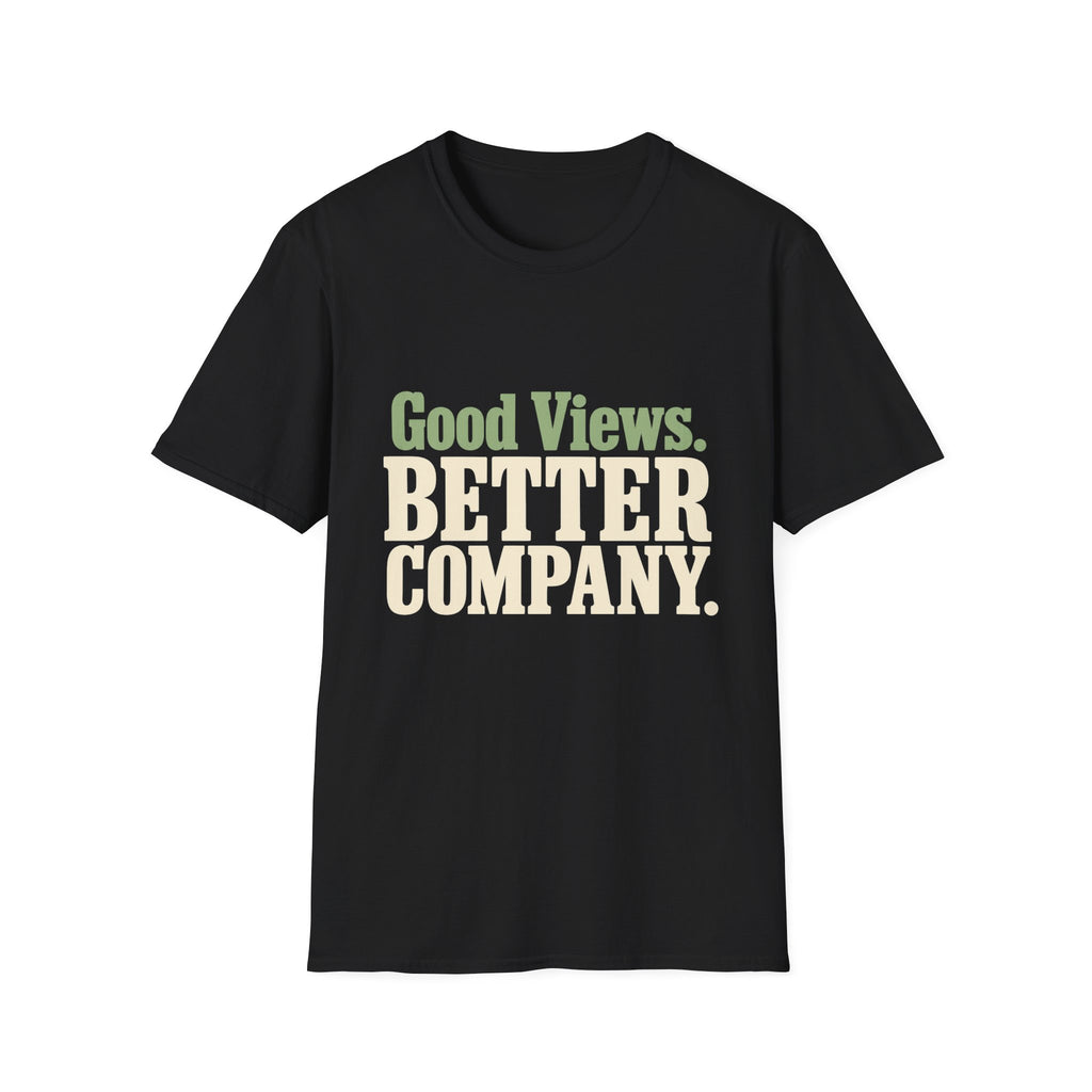 Good Views. Better Company. T-Shirt