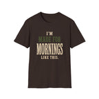 I'm Made For Mornings Like This. T‑Shirt