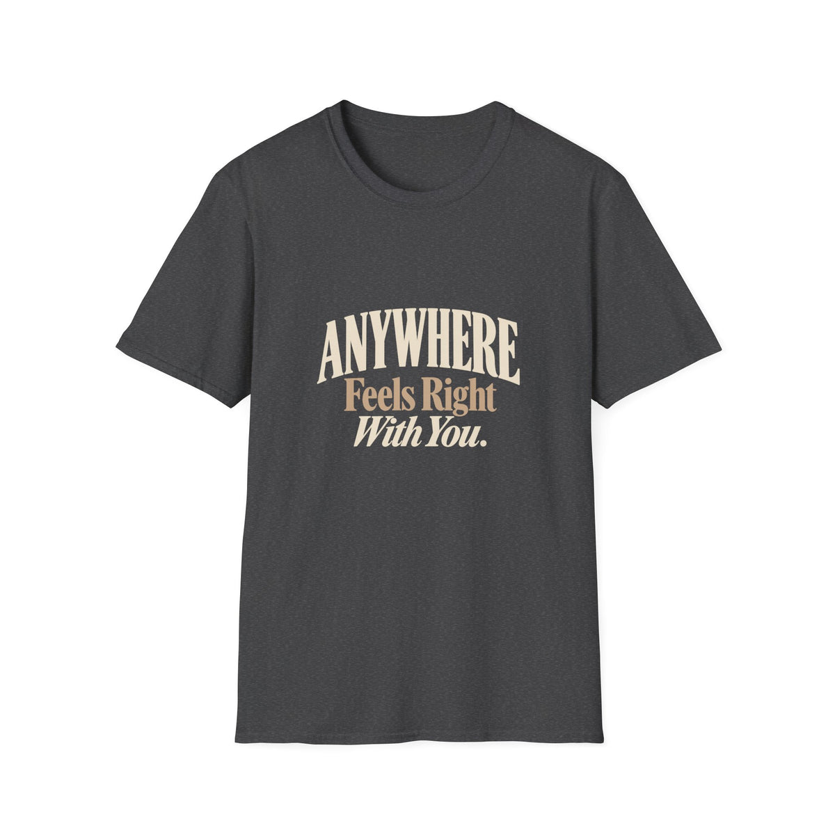 Anywhere Feels Right With You. T-shirt