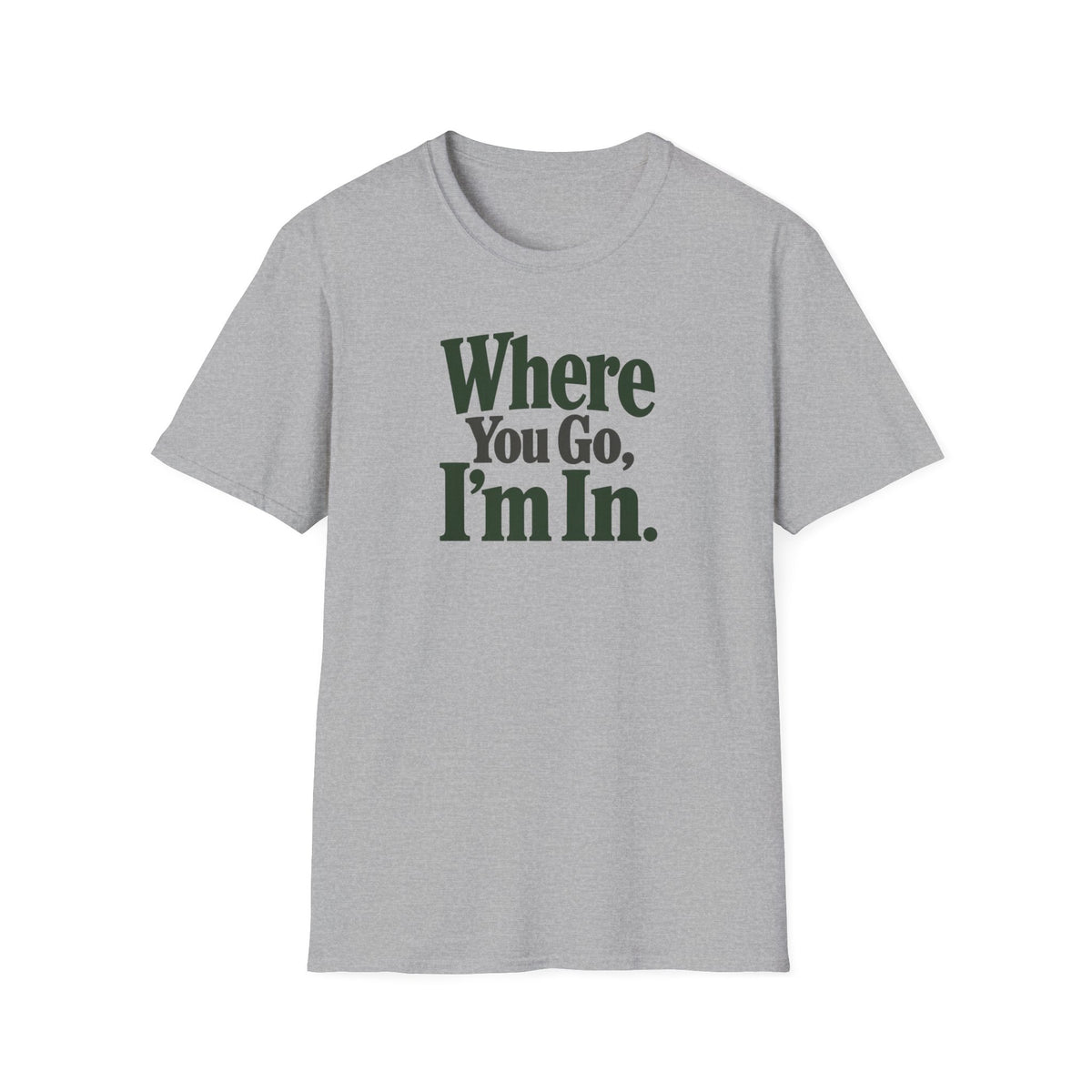 Where You Go, I'm In. T-shirt