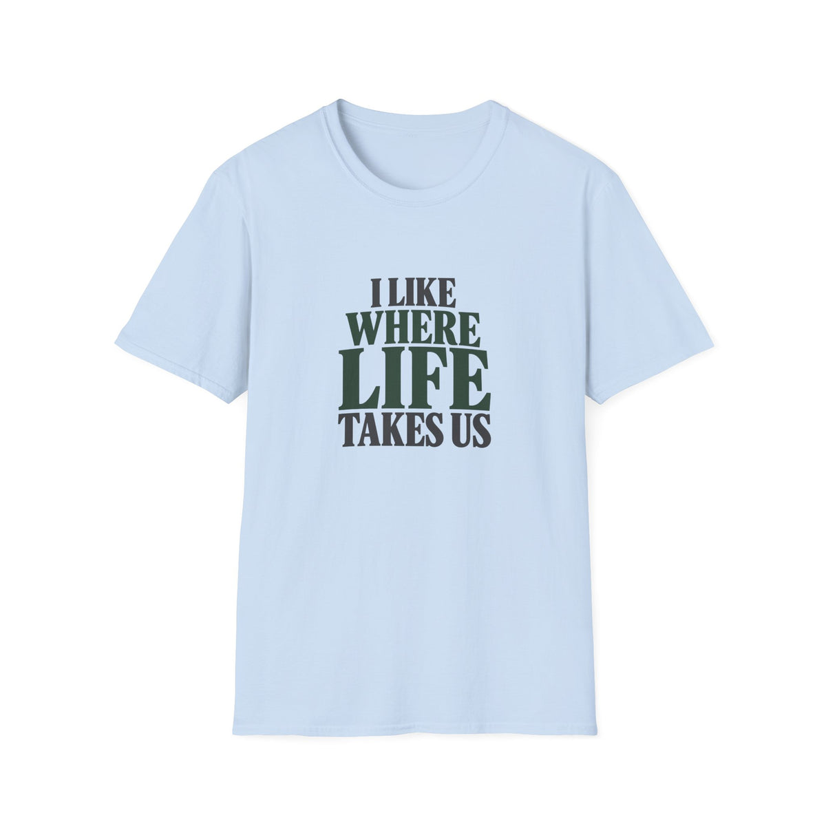 I Like Where Life Takes Us. T-shirt