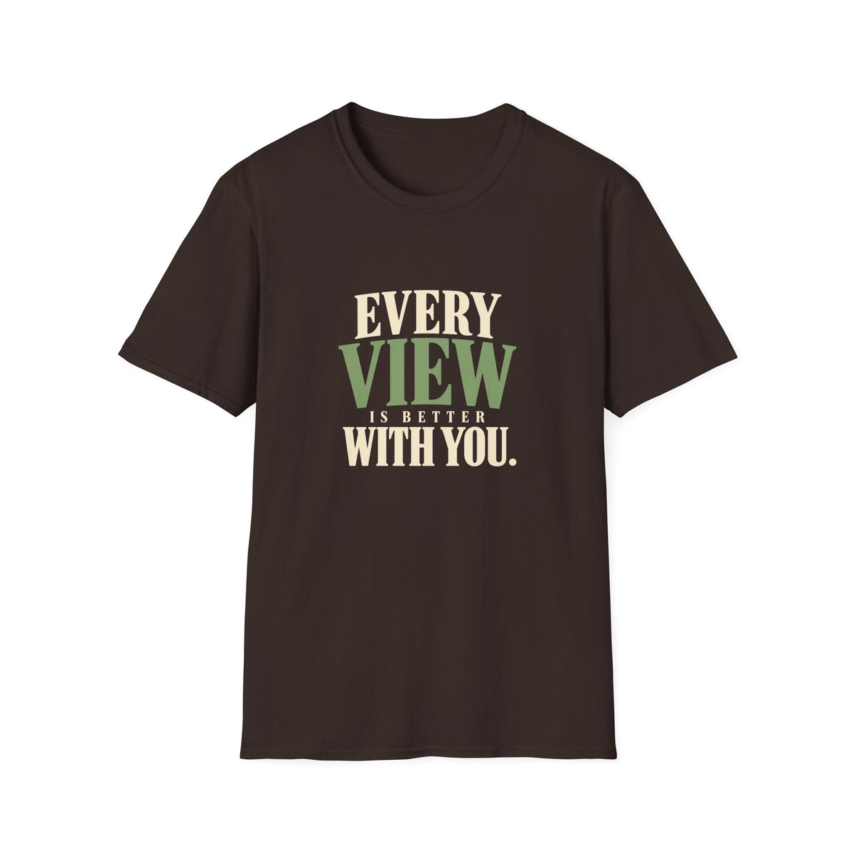 Every View Is Better With You. T-shirt