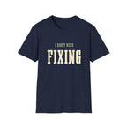 I Don't Need Fixing. T-Shirt