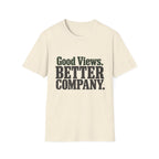 Good Views. Better Company. T-Shirt