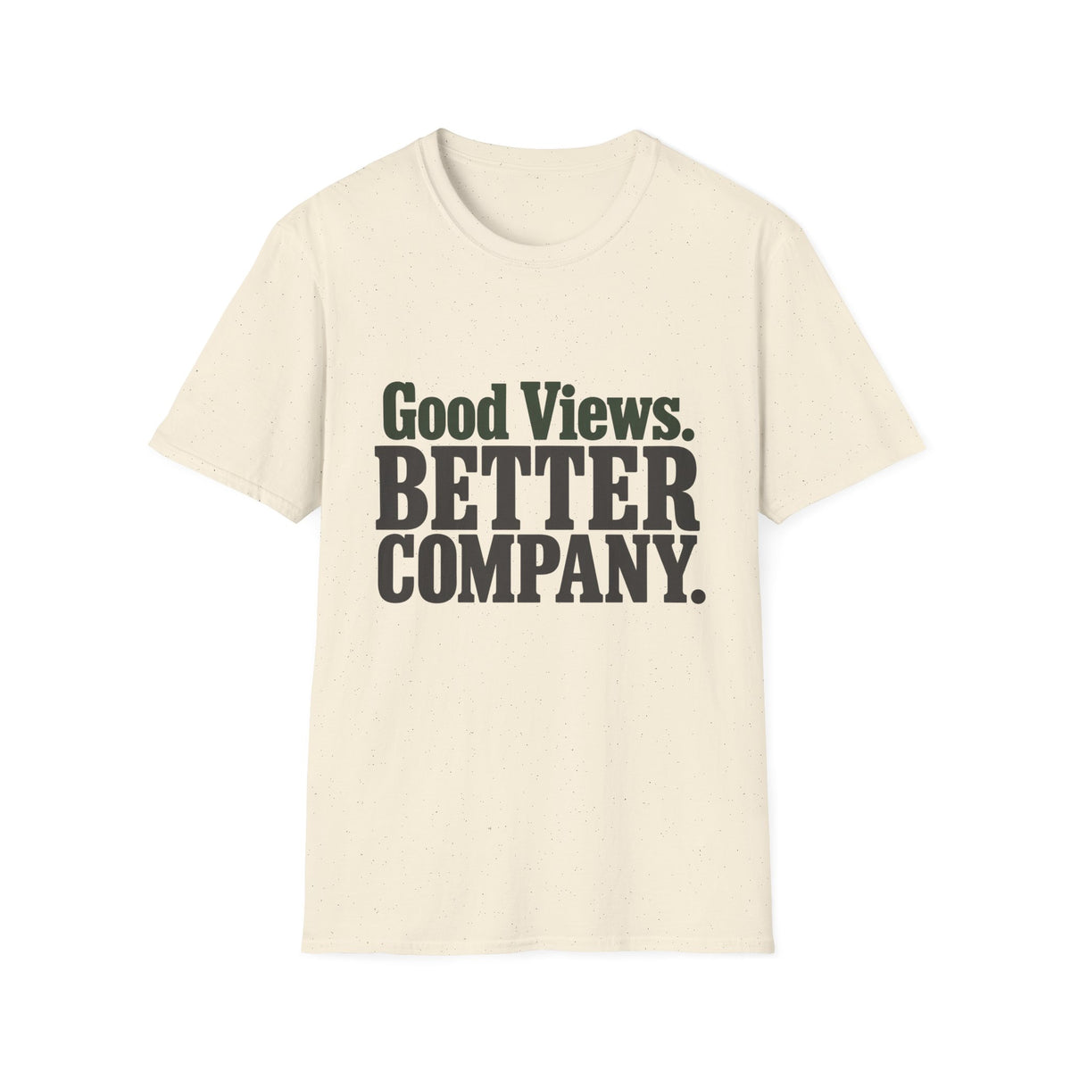 Good Views. Better Company. T-Shirt