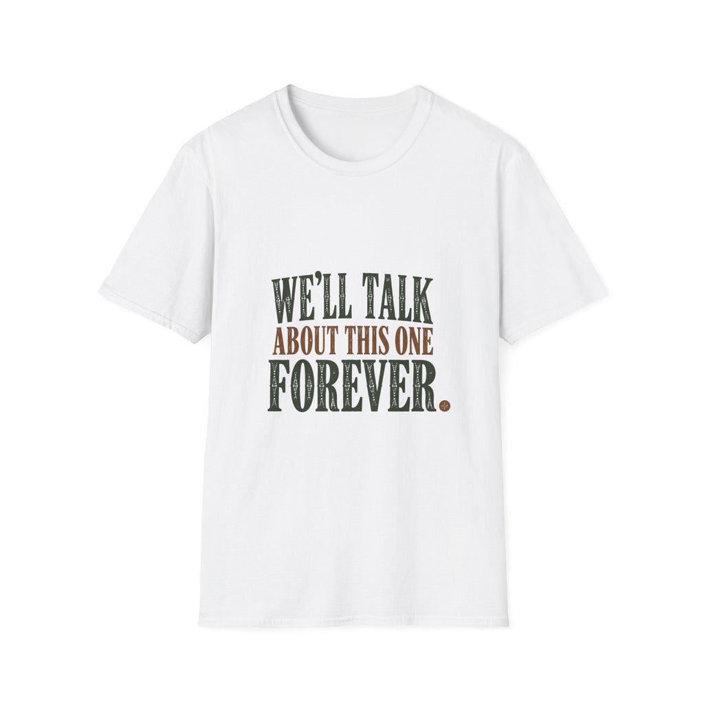 We'll Talk About This One Forever. T-Shirt