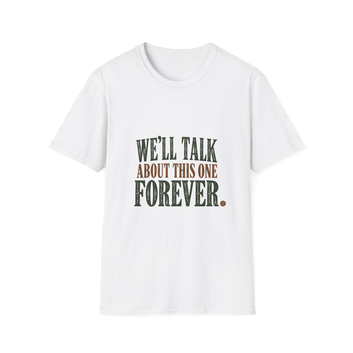 We'll Talk About This One Forever. T-Shirt