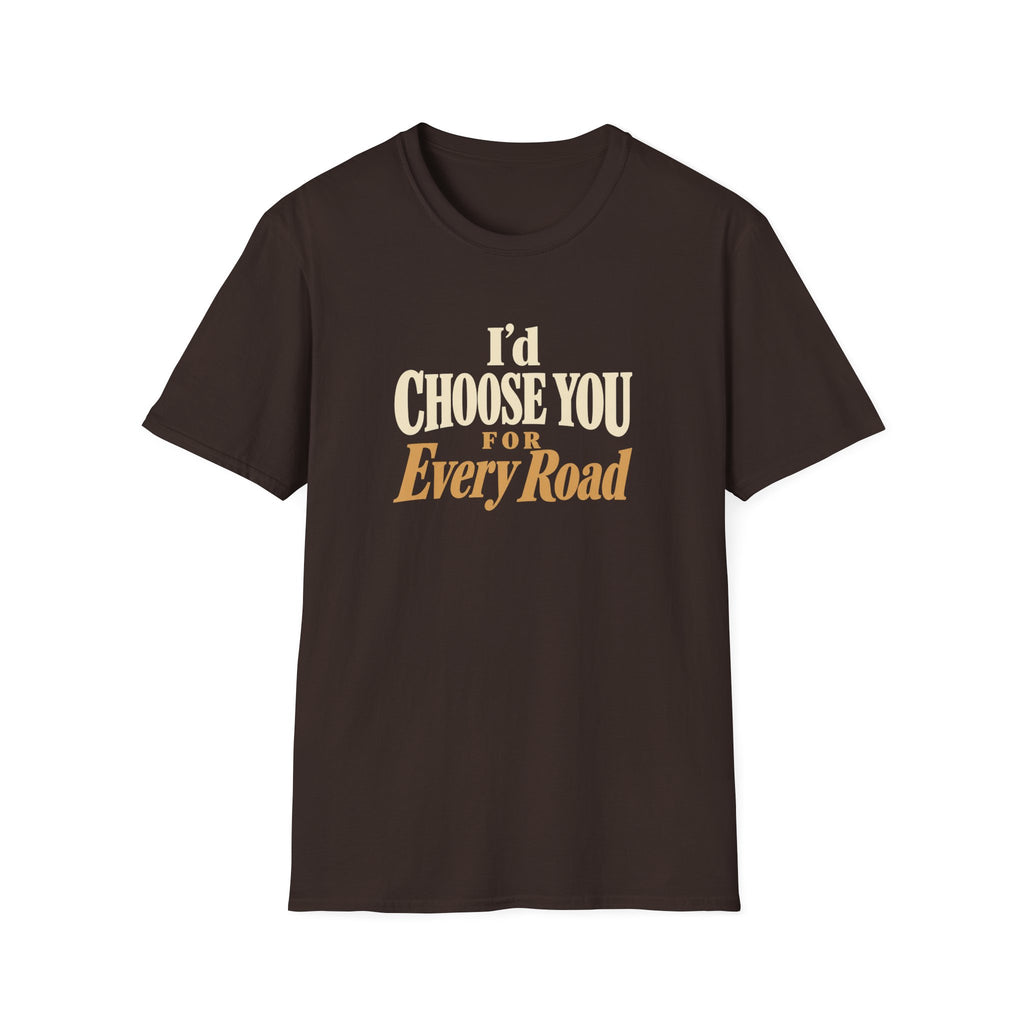 I'd Choose You For Every Road. T-shirt