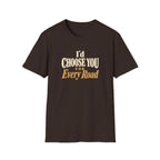 I'd Choose You For Every Road. T-shirt