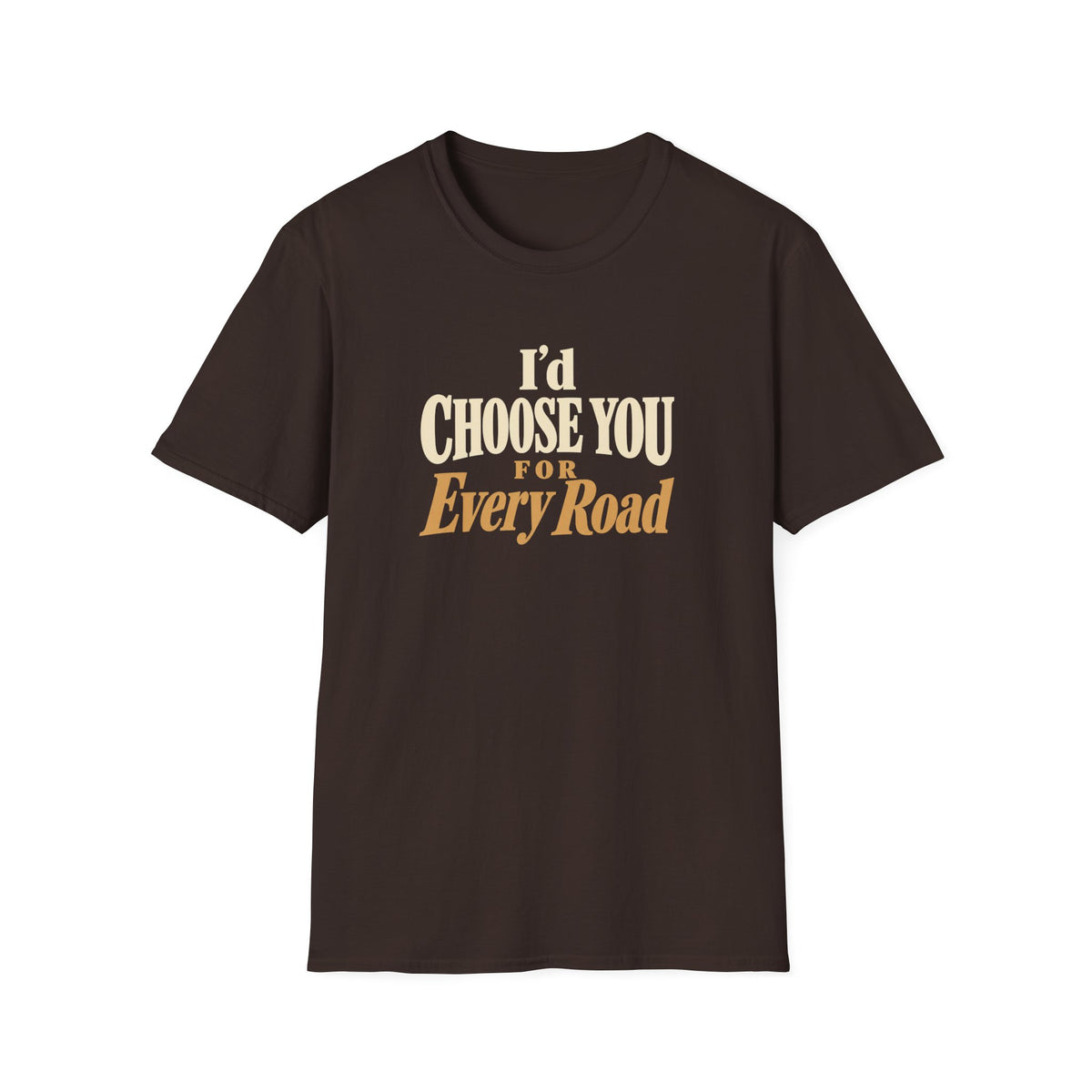 I'd Choose You For Every Road. T-shirt
