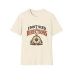 I Don't Need Directions. T-shirt