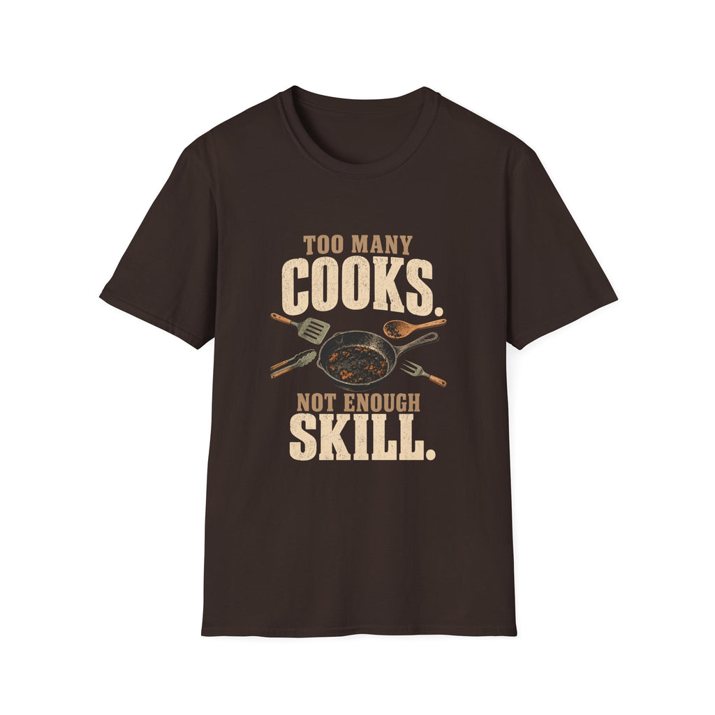 Too Many Cooks, Not Enough Skill T-Shirts