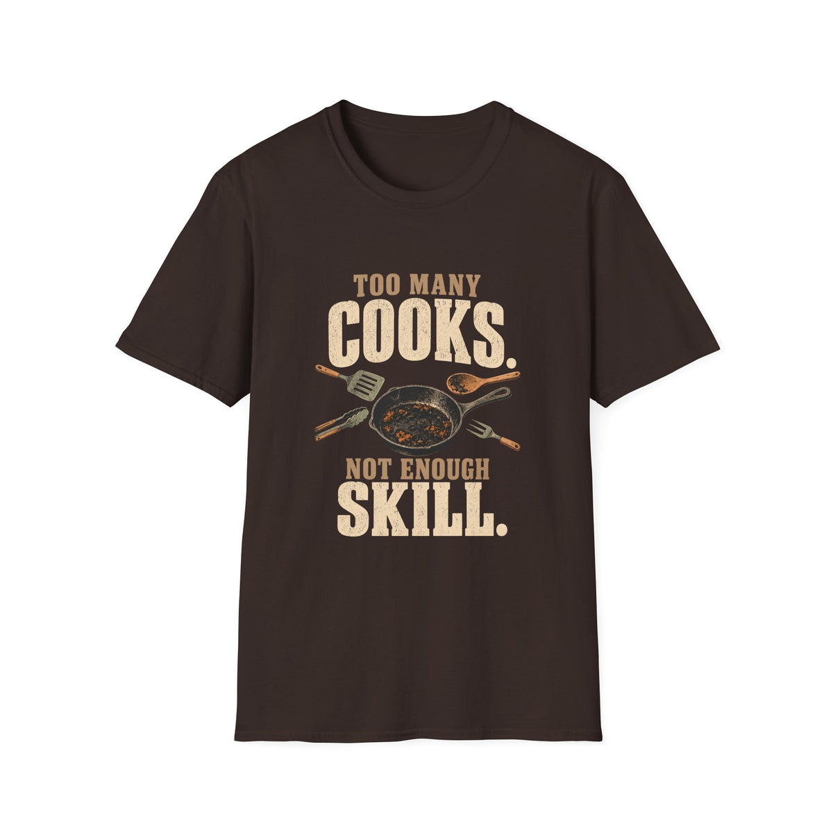 Too Many Cooks, Not Enough Skill T-Shirts