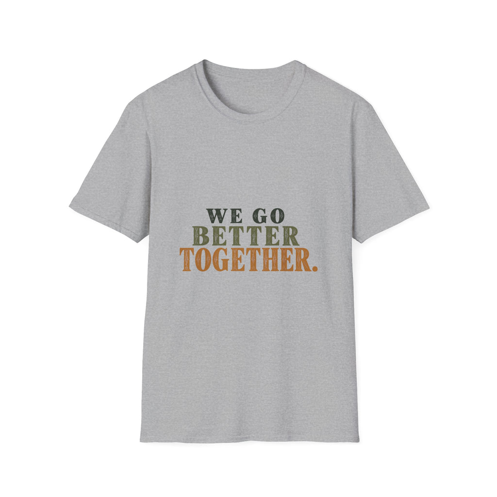 We Go Better Together. T-Shirt