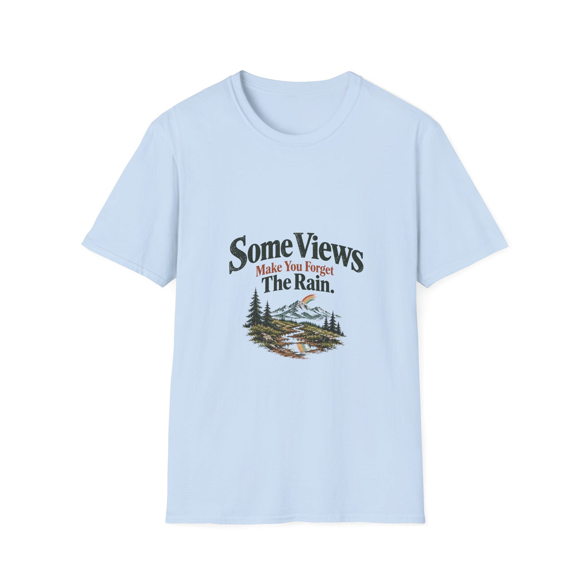 Some Views Make You Forget The Rain. T‑Shirt