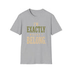 I'm Exactly Where I Belong. T‑Shirt