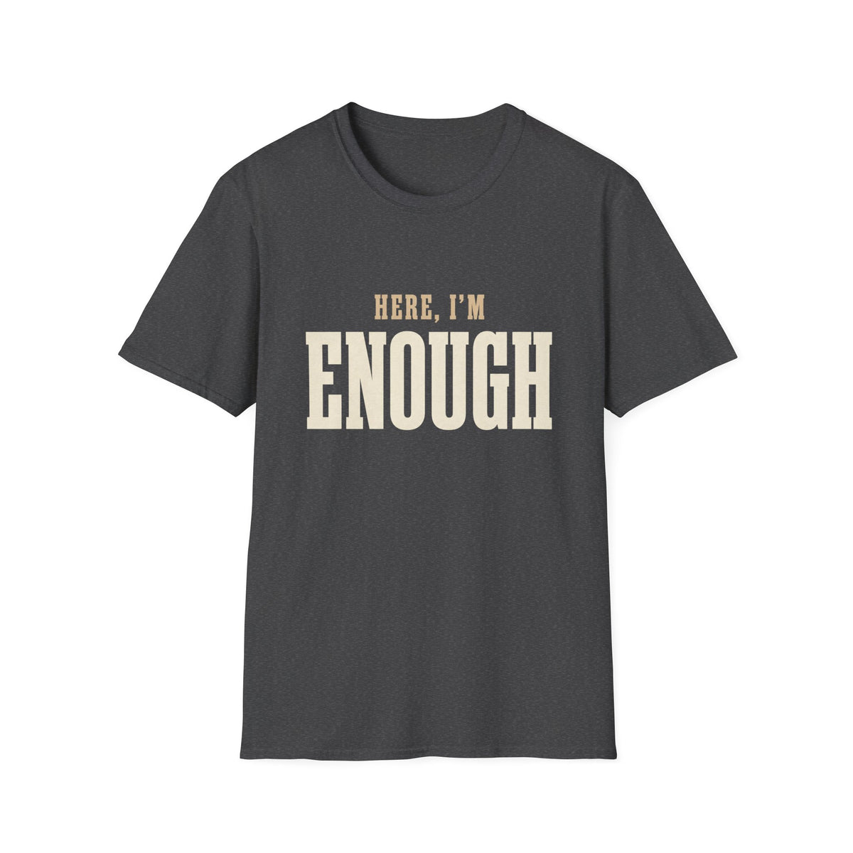 Here, I'm Enough. T-Shirt