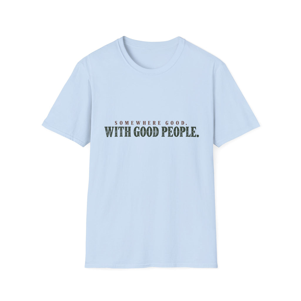 Somewhere Good. With Good People. T-Shirt