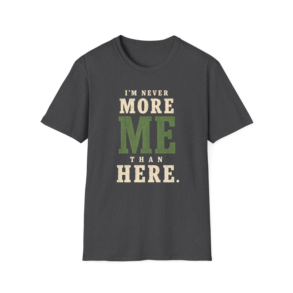 I'm Never More Me Than Here. T‑Shirt