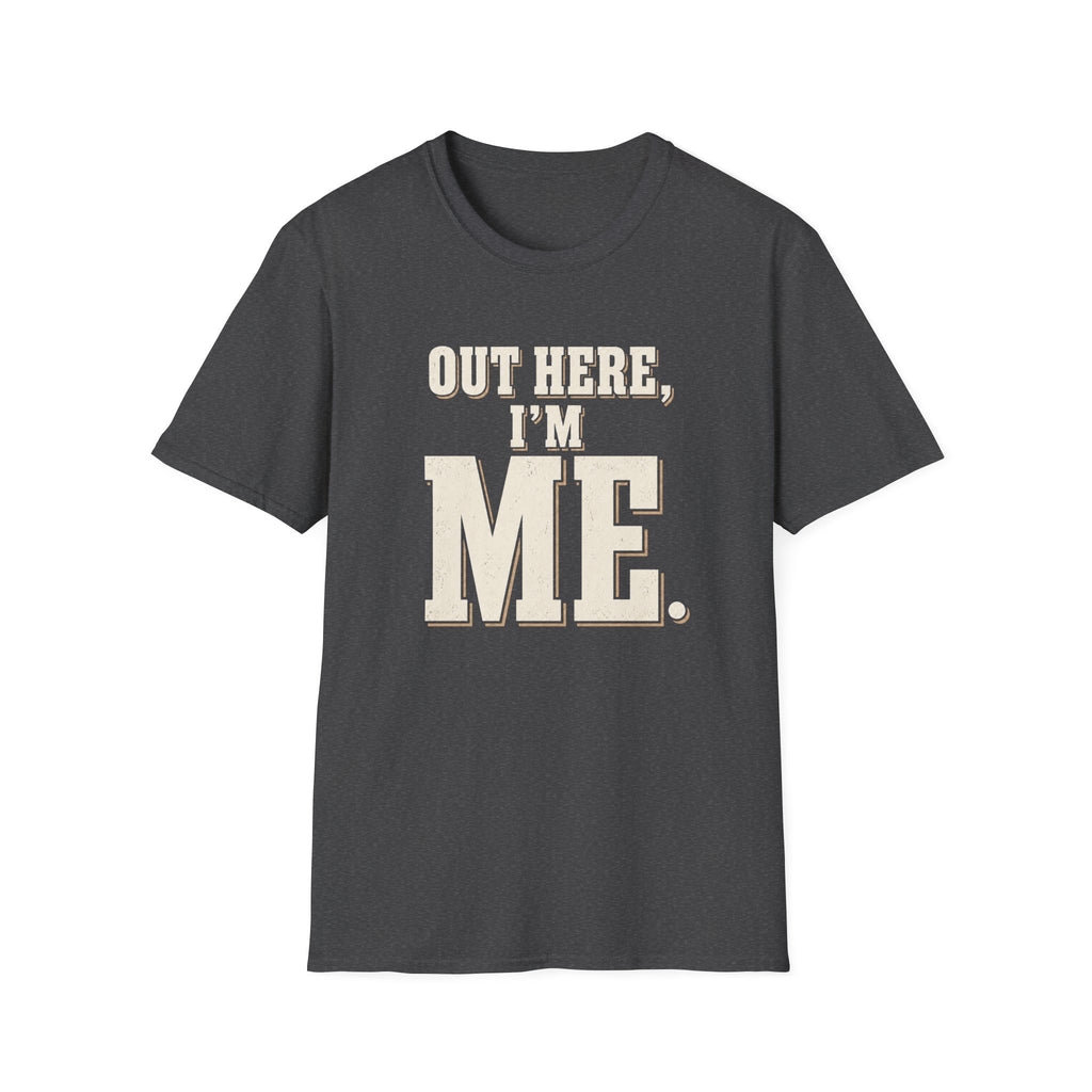 Out Here, I'm Me. T-Shirt